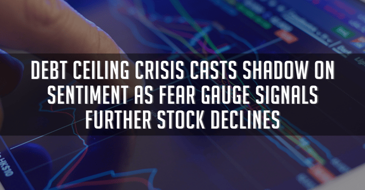 Debt Ceiling Crisis Casts Shadow on Sentiment as Fear Gauge Signals Further Stock Declines